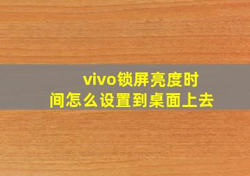 vivo锁屏亮度时间怎么设置到桌面上去