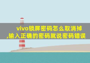 vivo锁屏密码怎么取消掉,输入正确的密码就说密码错误