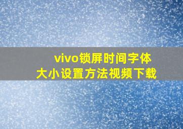 vivo锁屏时间字体大小设置方法视频下载