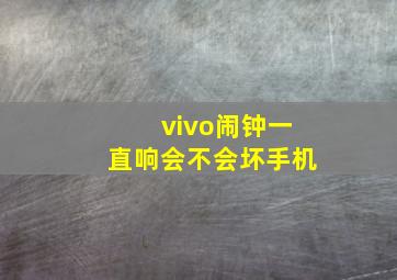 vivo闹钟一直响会不会坏手机