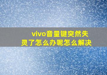 vivo音量键突然失灵了怎么办呢怎么解决