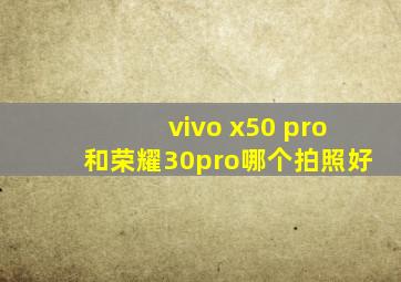 vivo x50 pro和荣耀30pro哪个拍照好