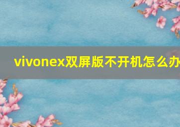 vivonex双屏版不开机怎么办