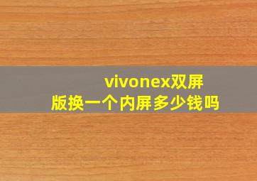 vivonex双屏版换一个内屏多少钱吗