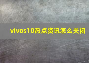 vivos10热点资讯怎么关闭