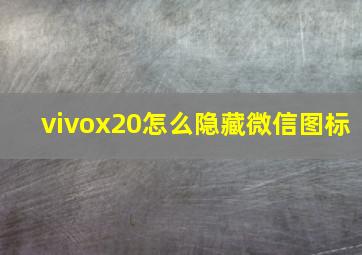 vivox20怎么隐藏微信图标