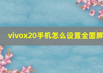 vivox20手机怎么设置全面屏