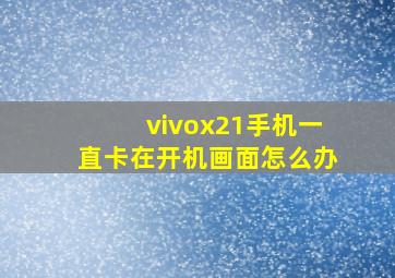 vivox21手机一直卡在开机画面怎么办