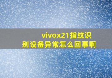 vivox21指纹识别设备异常怎么回事啊