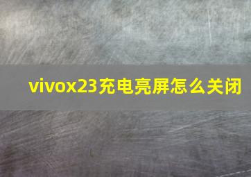 vivox23充电亮屏怎么关闭