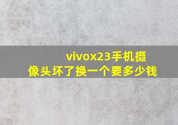 vivox23手机摄像头坏了换一个要多少钱