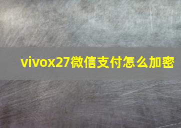 vivox27微信支付怎么加密