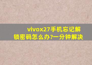 vivox27手机忘记解锁密码怎么办?一分钟解决