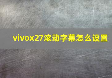 vivox27滚动字幕怎么设置