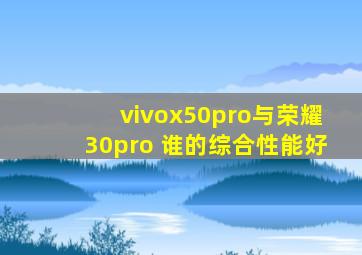 vivox50pro与荣耀30pro+谁的综合性能好