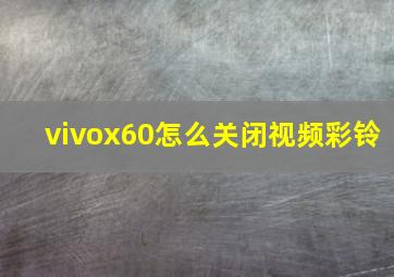 vivox60怎么关闭视频彩铃