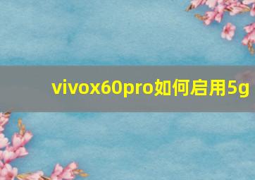 vivox60pro如何启用5g