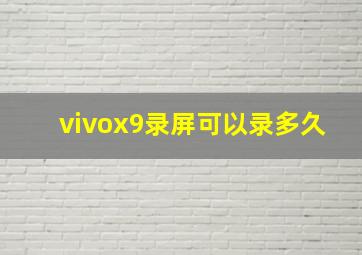 vivox9录屏可以录多久