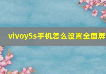 vivoy5s手机怎么设置全面屏