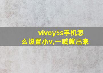 vivoy5s手机怎么设置小v,一喊就出来