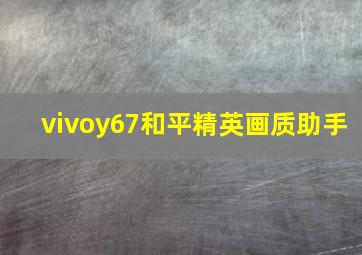 vivoy67和平精英画质助手