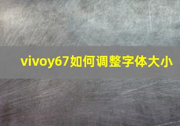 vivoy67如何调整字体大小