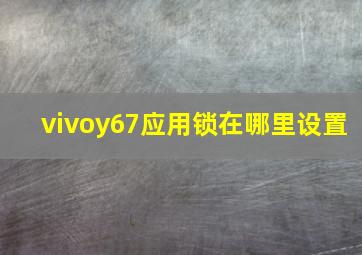 vivoy67应用锁在哪里设置