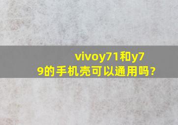 vivoy71和y79的手机壳可以通用吗?