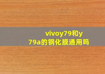 vivoy79和y79a的钢化膜通用吗