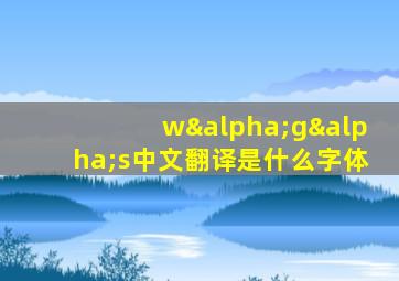 wαgαs中文翻译是什么字体