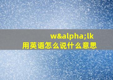 wαlk用英语怎么说什么意思