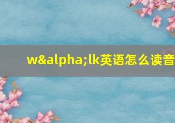 wαlk英语怎么读音