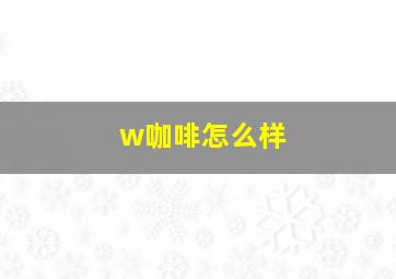 w咖啡怎么样