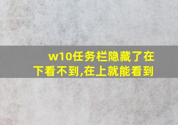 w10任务栏隐藏了在下看不到,在上就能看到