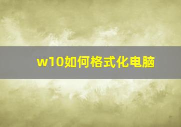 w10如何格式化电脑