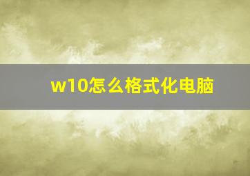 w10怎么格式化电脑