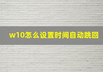 w10怎么设置时间自动跳回