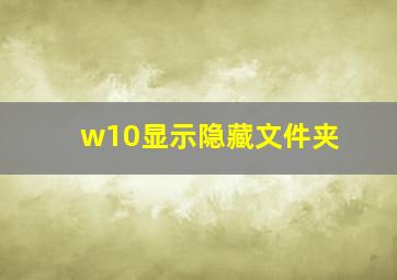 w10显示隐藏文件夹