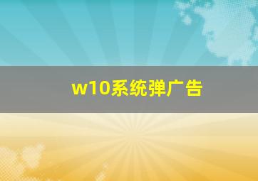 w10系统弹广告