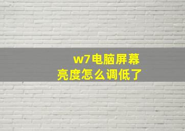 w7电脑屏幕亮度怎么调低了