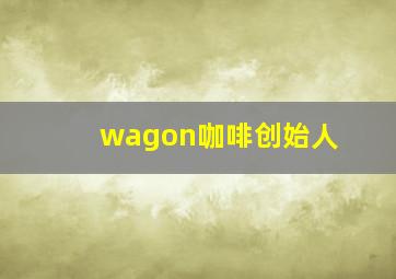 wagon咖啡创始人