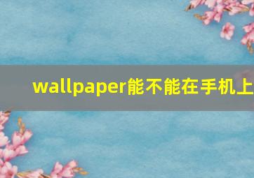 wallpaper能不能在手机上