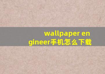 wallpaper engineer手机怎么下载