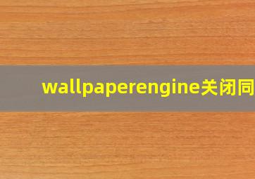 wallpaperengine关闭同步