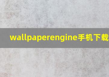 wallpaperengine手机下载壁纸