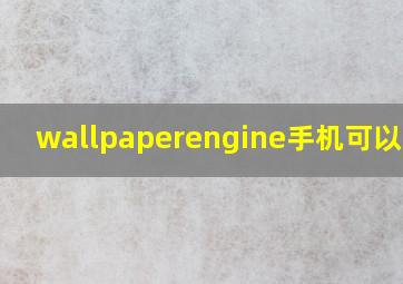 wallpaperengine手机可以用吗