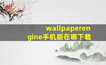 wallpaperengine手机版在哪下载