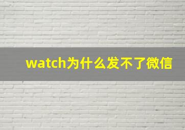 watch为什么发不了微信