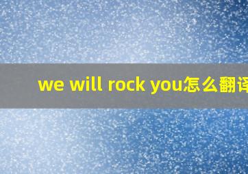 we will rock you怎么翻译