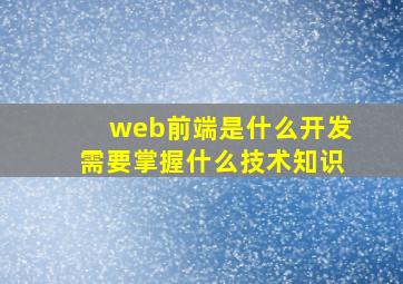 web前端是什么开发需要掌握什么技术知识